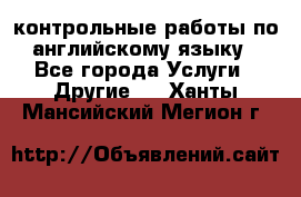 контрольные работы по английскому языку - Все города Услуги » Другие   . Ханты-Мансийский,Мегион г.